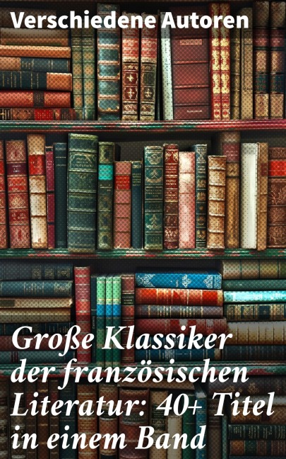 Große Klassiker der französischen Literatur: 40+ Titel in einem Band - Stendhal, Alexandre Dumas, François Rabelais, George Sand, Marcel Proust