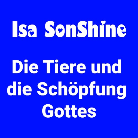 Die Tiere und die Schöpfung Gottes - Isa SonShine, Isa SonShine
