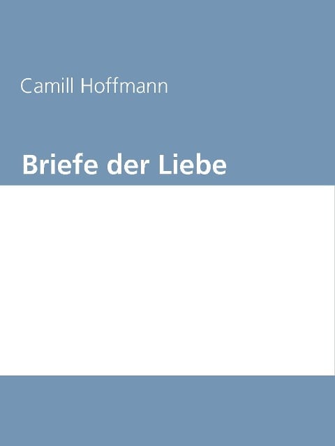 Briefe der Liebe - Camill Hoffmann