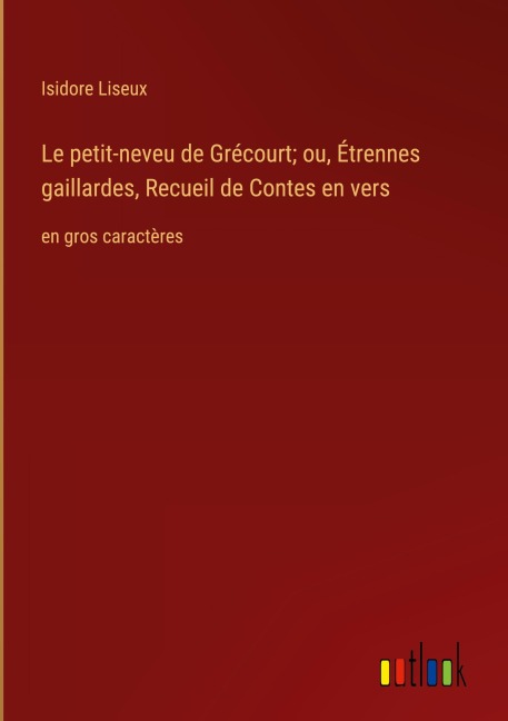Le petit-neveu de Grécourt; ou, Étrennes gaillardes, Recueil de Contes en vers - Isidore Liseux