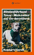 Blindenführhund Tessy - Mein Leben auf der Gerstlfarm - Rosmarie Gerstl