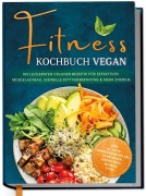 Cover-Bild zum Titel 'Fitness Kochbuch vegan: Die leckersten veganen Rezepte für effektiven Muskelaufbau, schnelle Fettverbrennung und mehr Energie - inkl. 30-Tage-Ernährungsplan, Fatburner-Smoothies, Shakes uvm.' von 'Annika Seidel'