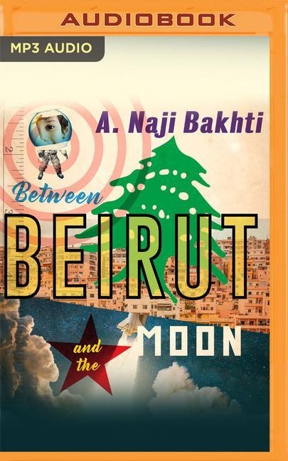 Between Beirut and the Moon - A. Naji Bakhti