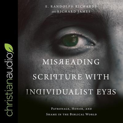 Misreading Scripture with Individualist Eyes Lib/E: Patronage, Honor, and Shame in the Biblical World - E. Randolph Richards, Richard James