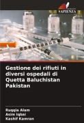 Cover-Bild zum Titel 'Gestione dei rifiuti in diversi ospedali di Quetta Baluchistan Pakistan' von 'Ruqqia Alam, Asim Iqbai, Kashif Kamran'