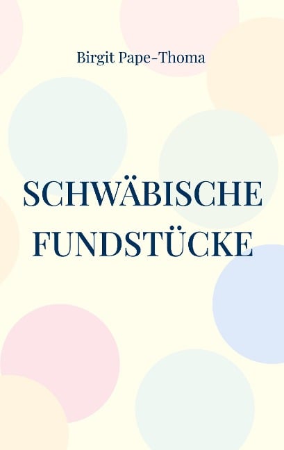 Schwäbische Fundstücke - Birgit Pape-Thoma