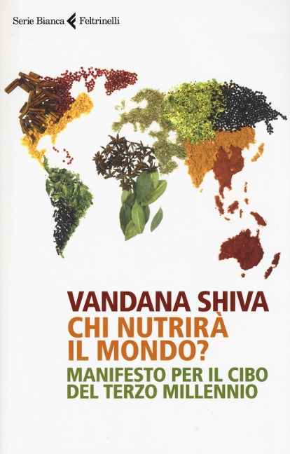 Chi nutrirà il mondo? Manifesto per il cibo del terzo millennio - Vandana Shiva