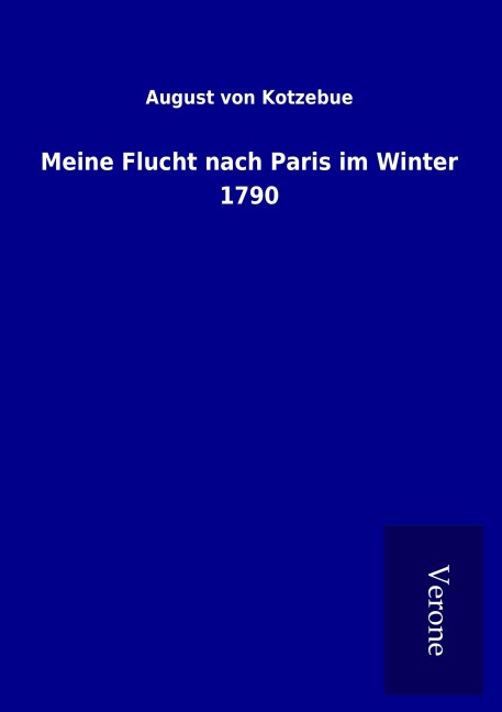 Meine Flucht nach Paris im Winter 1790 - August Von Kotzebue