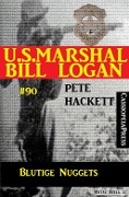 U.S. Marshal Bill Logan, Band 90: Blutige Nuggets - Pete Hackett