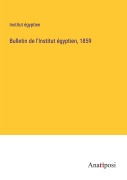 Cover-Bild zum Titel 'Bulletin de l'Institut égyptien, 1859' von 'Institut Égyptien'
