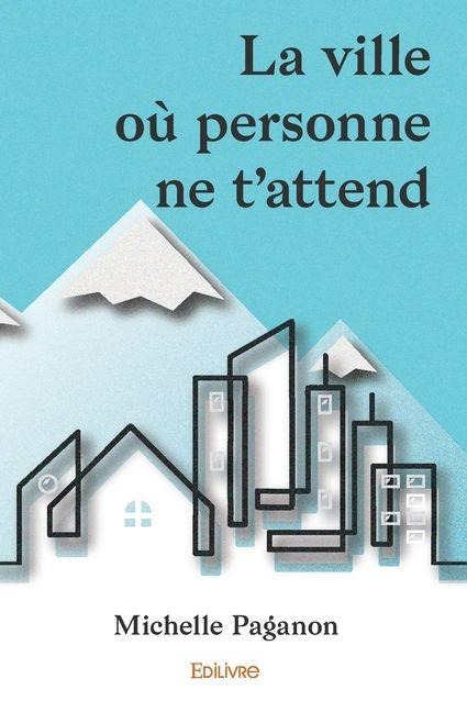 La ville où personne ne t'attend - Michelle Paganon