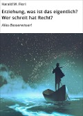 Cover-Bild zum Titel 'Erziehung, was ist das eigentlich? Wer schreit hat Recht?' von 'Harald W. Fiori'