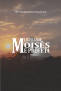 Cover-Bild zum Titel 'Moisés Legislador E Profeta' von 'Pastor Barroso Francisco'