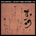 I am not there Anymore - The Clientele