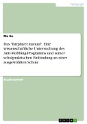 Cover-Bild zum Titel 'Das "fairplayer.manual". Eine wissenschaftliche Untersuchung des Anti-Mobbing-Programms und seiner schulpraktischen Einbindung an einer ausgewählten Schule' von 'Ma Ho'