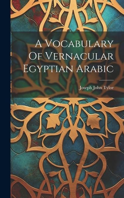A Vocabulary Of Vernacular Egyptian Arabic - Joseph John Tylor