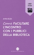 Cover-Bild zum Titel 'Come facilitare l'incontro con i pubblici della biblioteca' von 'Anna Busa'
