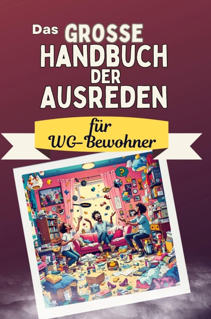 Das große Handbuch der Ausreden für WG-Bewohner - Zoe Frank