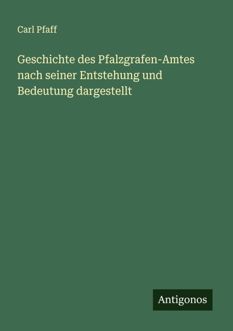 Geschichte des Pfalzgrafen-Amtes nach seiner Entstehung und Bedeutung dargestellt - Carl Pfaff