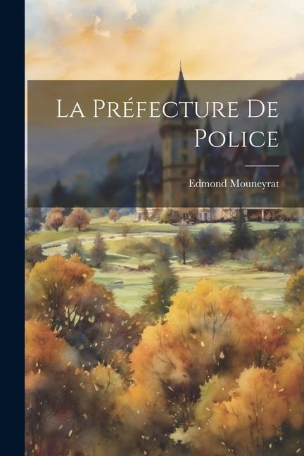 La Préfecture De Police - Edmond Mouneyrat