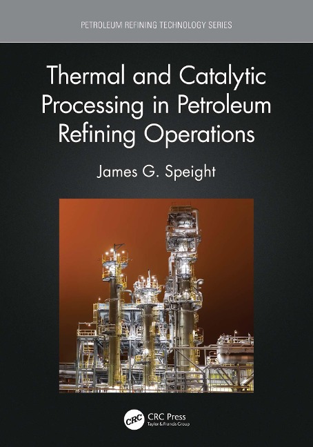 Thermal and Catalytic Processing in Petroleum Refining Operations - James G. Speight