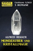 Mondzauber und Kristallmagie: Mystic Thriller Großband 3 Romane 5/2022 - Alfred Bekker