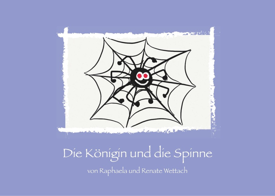 Die Königin und die Spinne - Raphaela Wettach, Renate Wettach