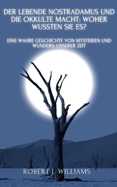 Der lebende Nostradamus und die okkulte Macht: Woher wussten sie es? Eine wahre Geschichte von Mysterien und Wundern unserer Zeit - Robert J. Williams