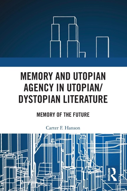 Memory and Utopian Agency in Utopian/Dystopian Literature - Carter F. Hanson