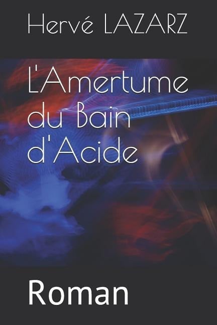 L'Amertume Du Bain d'Acide - Herve Lazarz