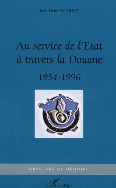 Au service de l'etat a traversla douane - Hohuet Jean-Henri