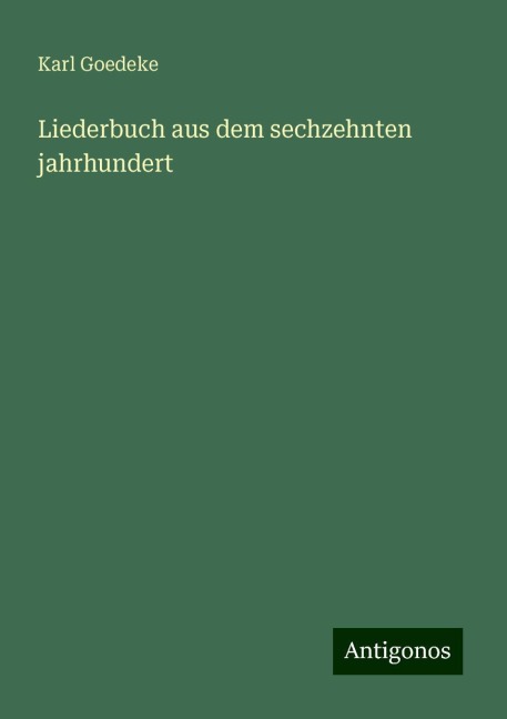 Liederbuch aus dem sechzehnten jahrhundert - Karl Goedeke