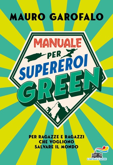 Manuale per supereroi green. Per ragazze e ragazzi che vogliono salvare il mondo - Mauro Garofalo