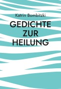 Cover-Bild zum Titel 'Gedichte zur Heilung' von 'Katrin Bombitzki'