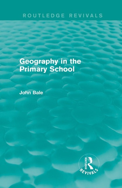 Geography in the Primary School (Routledge Revivals) - John Bale