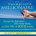 The Unemployed Millionaire Lib/E: Escape the Rat Race, Fire Your Boss, and Live Life on Your Terms! - Matt Morris, Wallace Wang