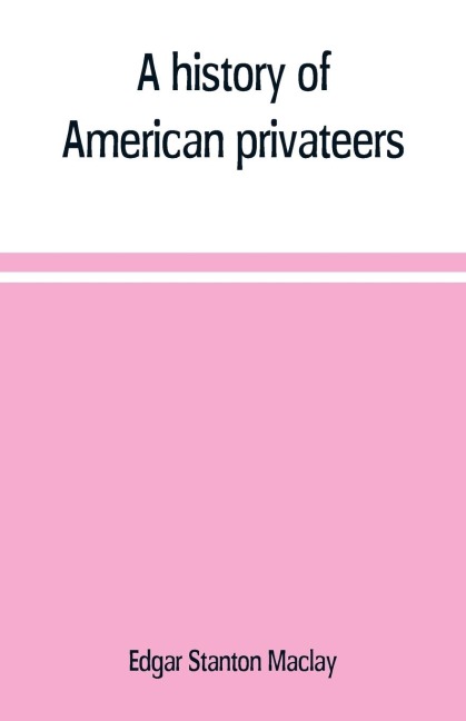 A history of American privateers - Edgar Stanton Maclay