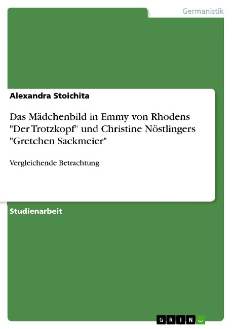 Das Mädchenbild in Emmy von Rhodens "Der Trotzkopf" und Christine Nöstlingers "Gretchen Sackmeier" - Alexandra Stoichita