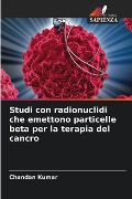 Studi con radionuclidi che emettono particelle beta per la terapia del cancro - Chandan Kumar