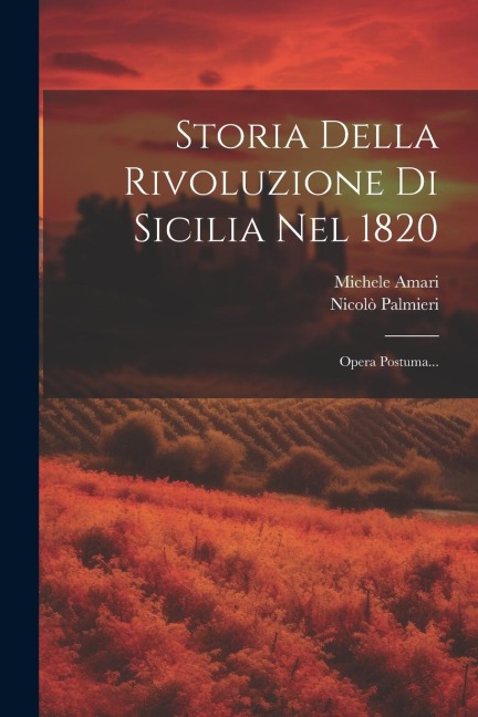 Storia Della Rivoluzione Di Sicilia Nel 1820 - Nicolò Palmieri, Michele Amari
