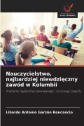 Cover-Bild zum Titel 'Nauczycielstwo, najbardziej niewdzi¿czny zawód w Kolumbii' von 'Libardo Antonio Garzón Roncancio'