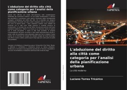 L'abduzione del diritto alla città come categoria per l'analisi della pianificazione urbana - Luciano Torres Tricárico