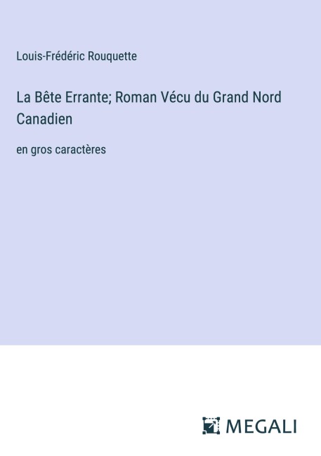 La Bête Errante; Roman Vécu du Grand Nord Canadien - Louis-Frédéric Rouquette
