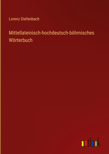 Mittellateinisch-hochdeutsch-böhmisches Wörterbuch - Lorenz Diefenbach