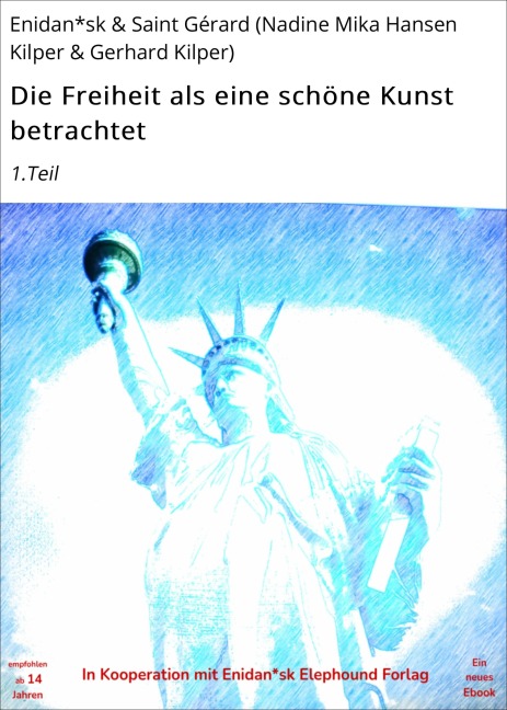 Die Freiheit als eine schöne Kunst betrachtet - Enidan*sk, Saint Gérard, Nadine Mika Hansen Kilper, Gerhard Kilper