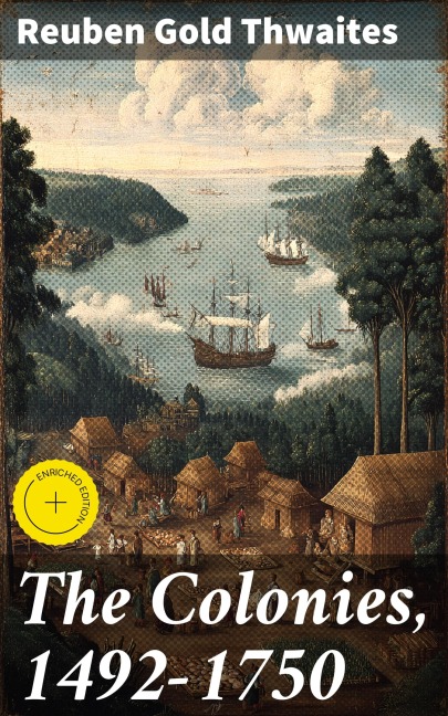 The Colonies, 1492-1750 - Reuben Gold Thwaites