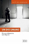Cover-Bild zum Titel 'Un Dio umano. Per un cristianesimo non religioso' von 'Battista Borsato'