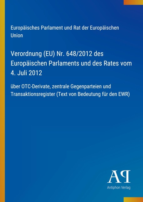 Verordnung (EU) Nr. 648/2012 des Europäischen Parlaments und des Rates vom 4. Juli 2012 - Europäisches Parlament und Rat der Europäischen Union