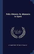 Cover-Bild zum Titel 'Felix Alvarez, Or, Manners in Spain' von 'Alexander Robert Charles Dallas'