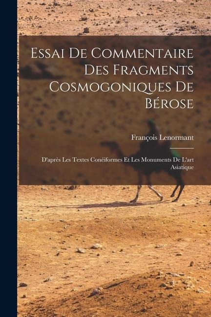 Essai De Commentaire Des Fragments Cosmogoniques De Bérose: D'après Les Textes Conéiformes Et Les Monuments De L'art Asiatique - François Lenormant